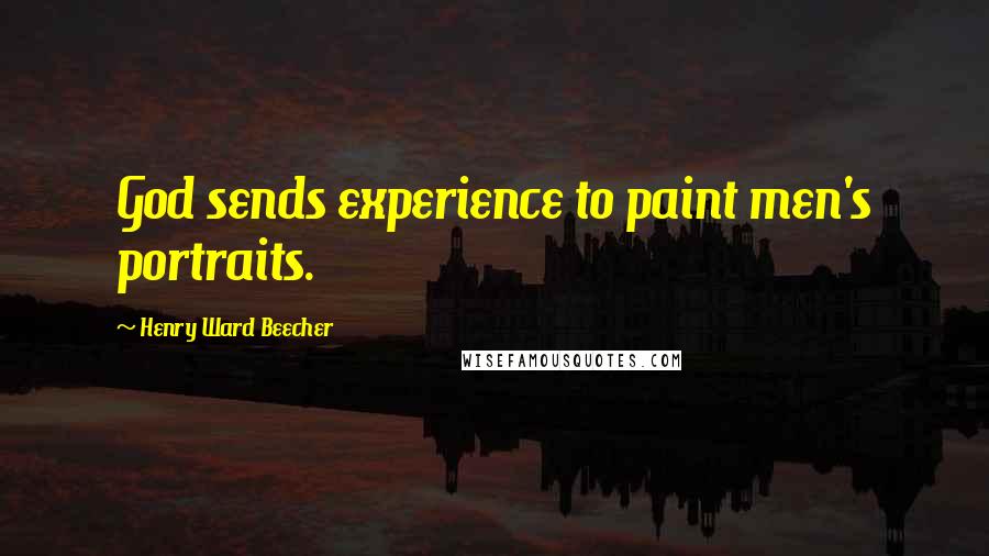 Henry Ward Beecher Quotes: God sends experience to paint men's portraits.