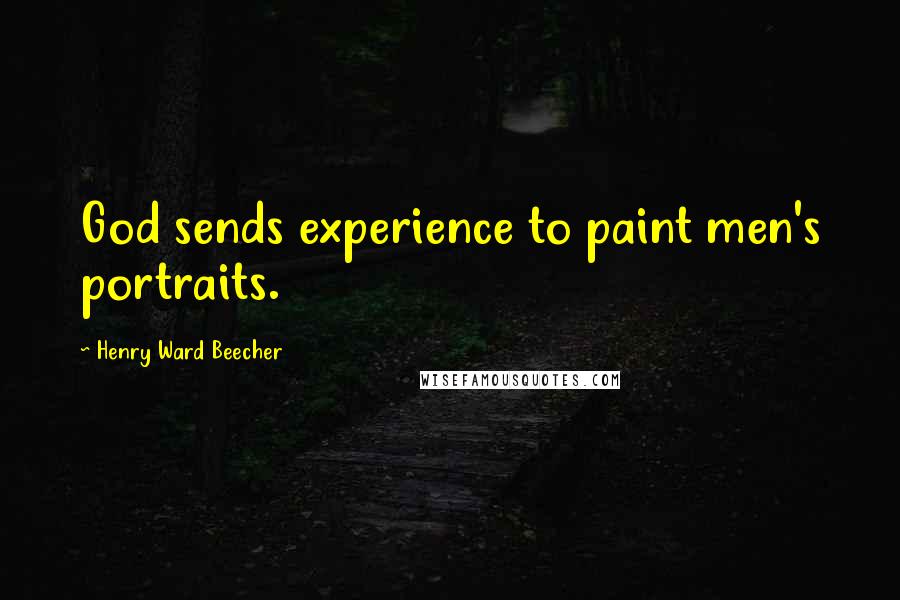 Henry Ward Beecher Quotes: God sends experience to paint men's portraits.
