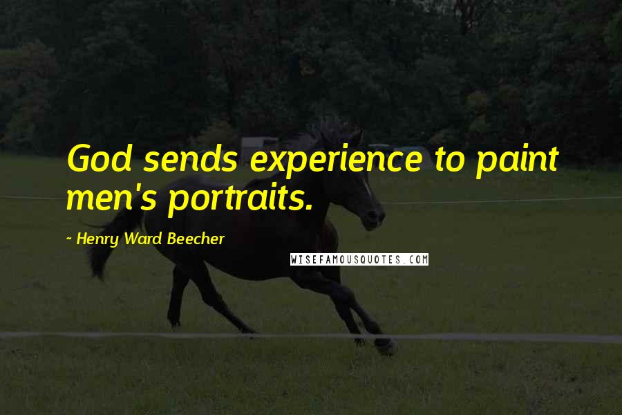 Henry Ward Beecher Quotes: God sends experience to paint men's portraits.