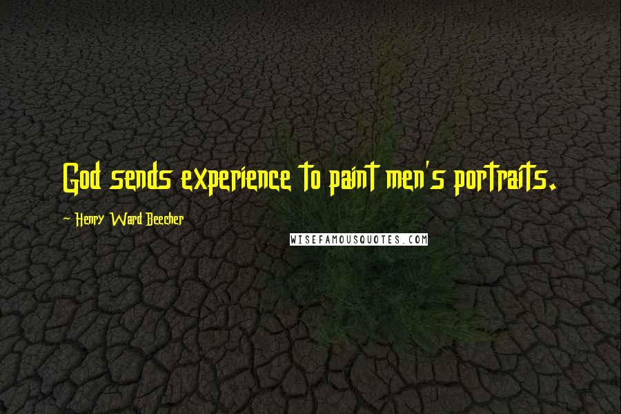 Henry Ward Beecher Quotes: God sends experience to paint men's portraits.