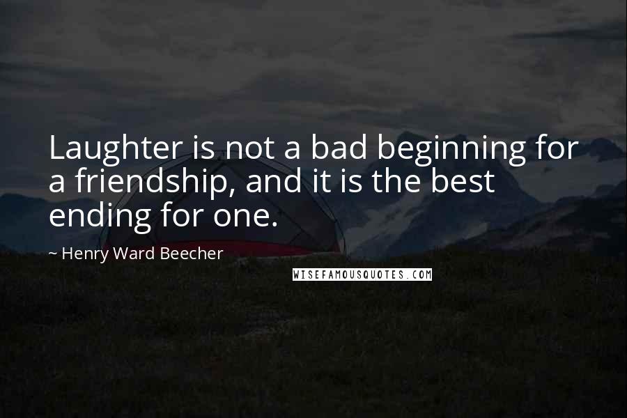 Henry Ward Beecher Quotes: Laughter is not a bad beginning for a friendship, and it is the best ending for one.