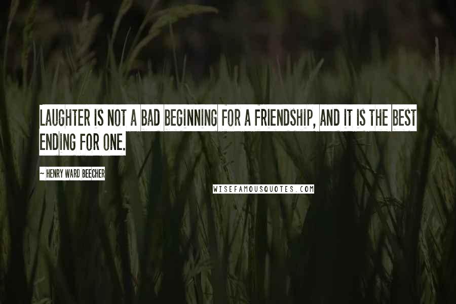 Henry Ward Beecher Quotes: Laughter is not a bad beginning for a friendship, and it is the best ending for one.