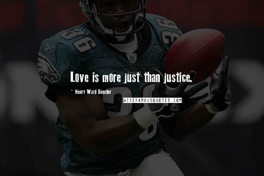 Henry Ward Beecher Quotes: Love is more just than justice.