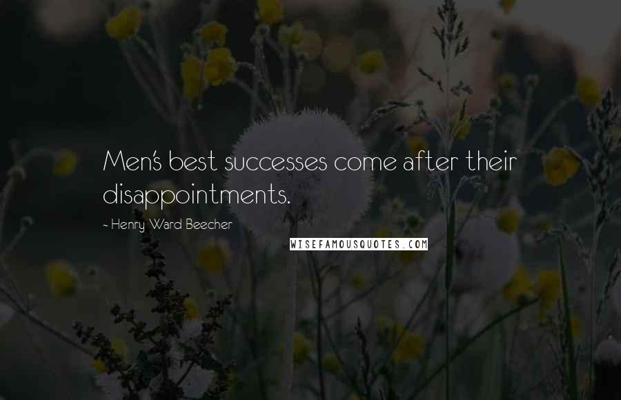 Henry Ward Beecher Quotes: Men's best successes come after their disappointments.