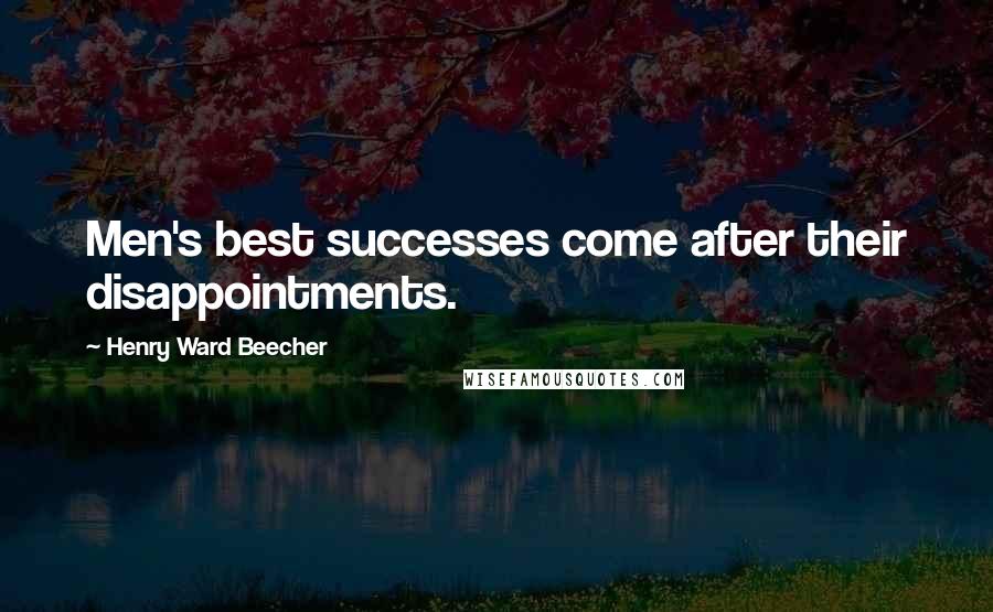 Henry Ward Beecher Quotes: Men's best successes come after their disappointments.