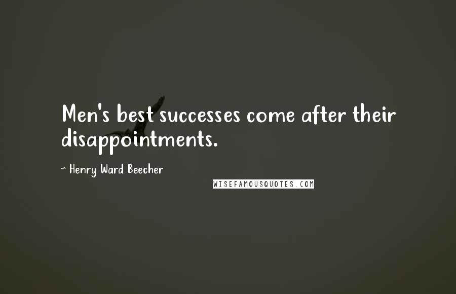Henry Ward Beecher Quotes: Men's best successes come after their disappointments.