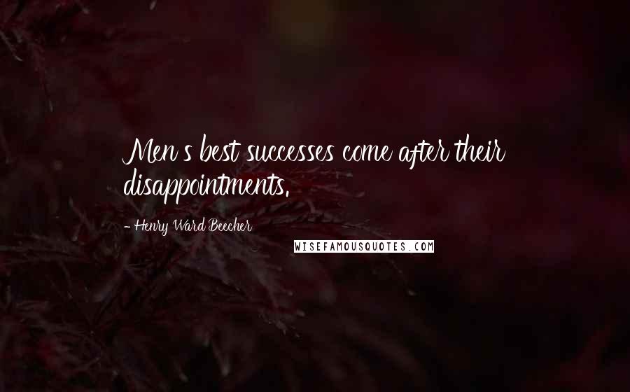 Henry Ward Beecher Quotes: Men's best successes come after their disappointments.