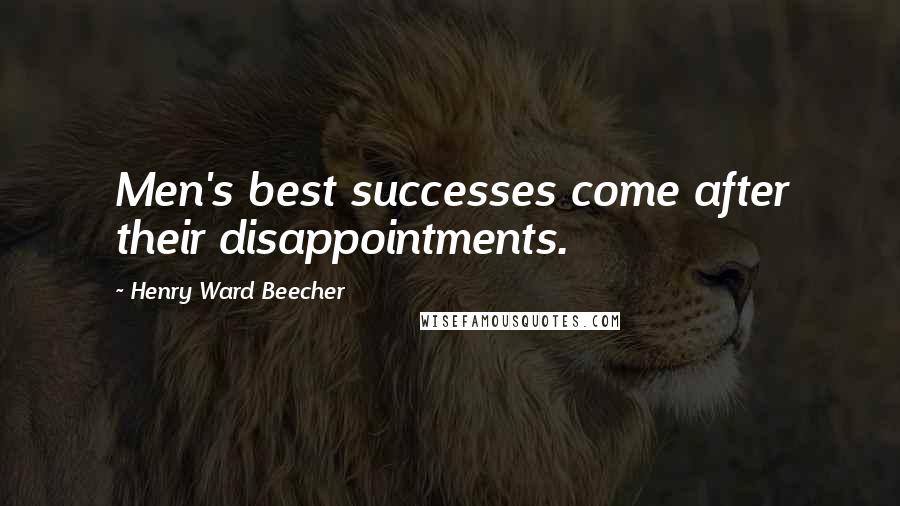 Henry Ward Beecher Quotes: Men's best successes come after their disappointments.