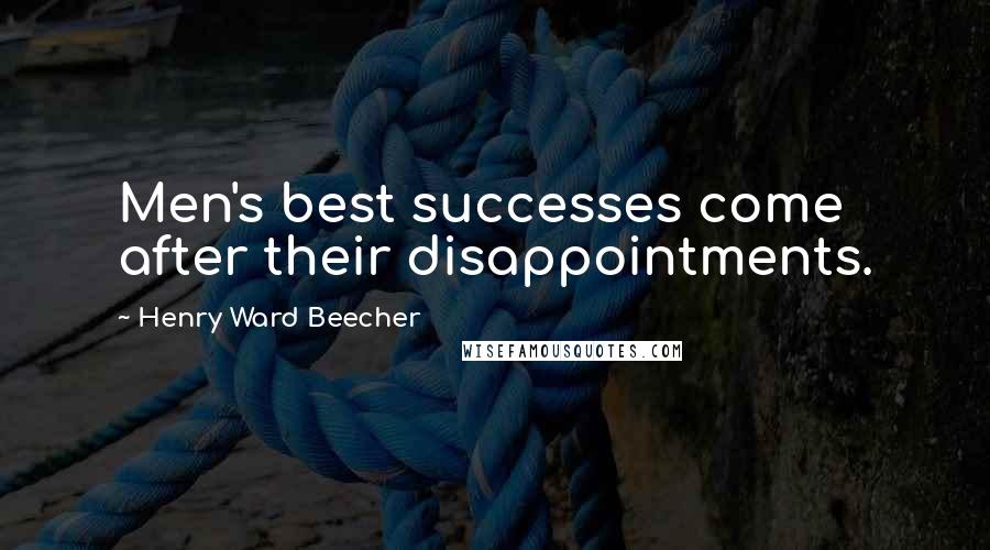 Henry Ward Beecher Quotes: Men's best successes come after their disappointments.