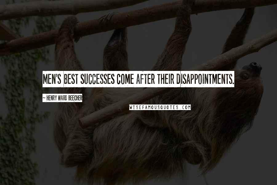 Henry Ward Beecher Quotes: Men's best successes come after their disappointments.