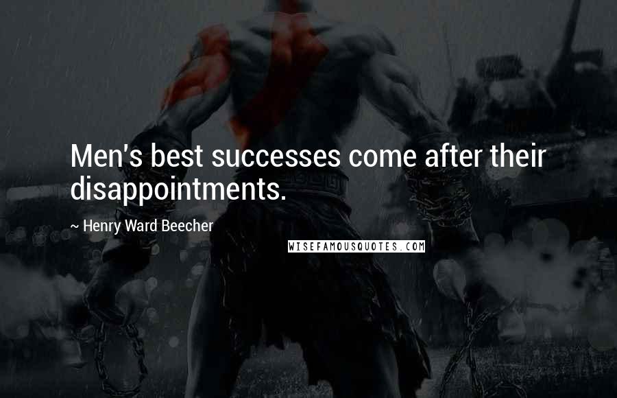 Henry Ward Beecher Quotes: Men's best successes come after their disappointments.