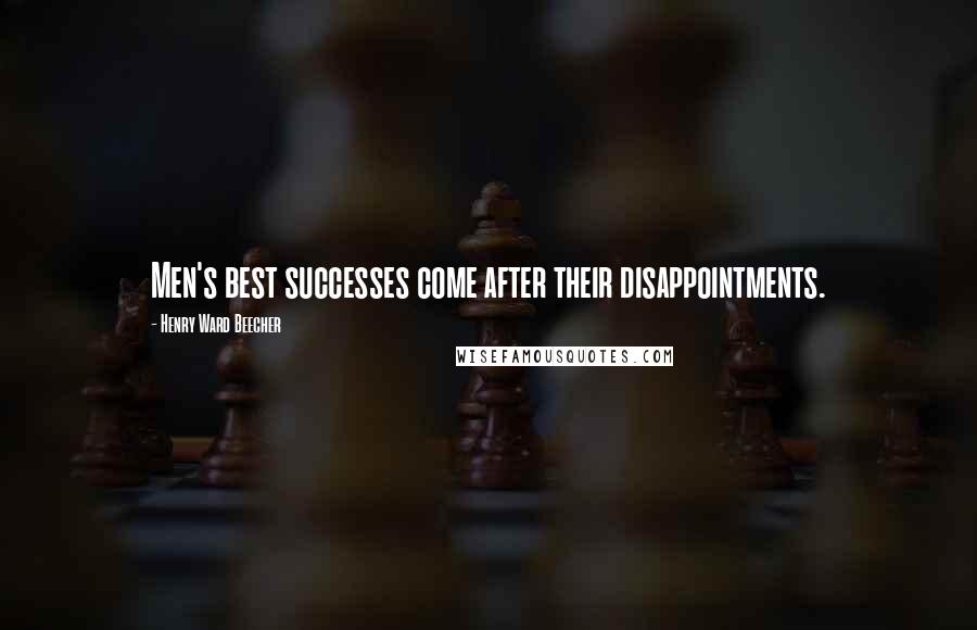 Henry Ward Beecher Quotes: Men's best successes come after their disappointments.