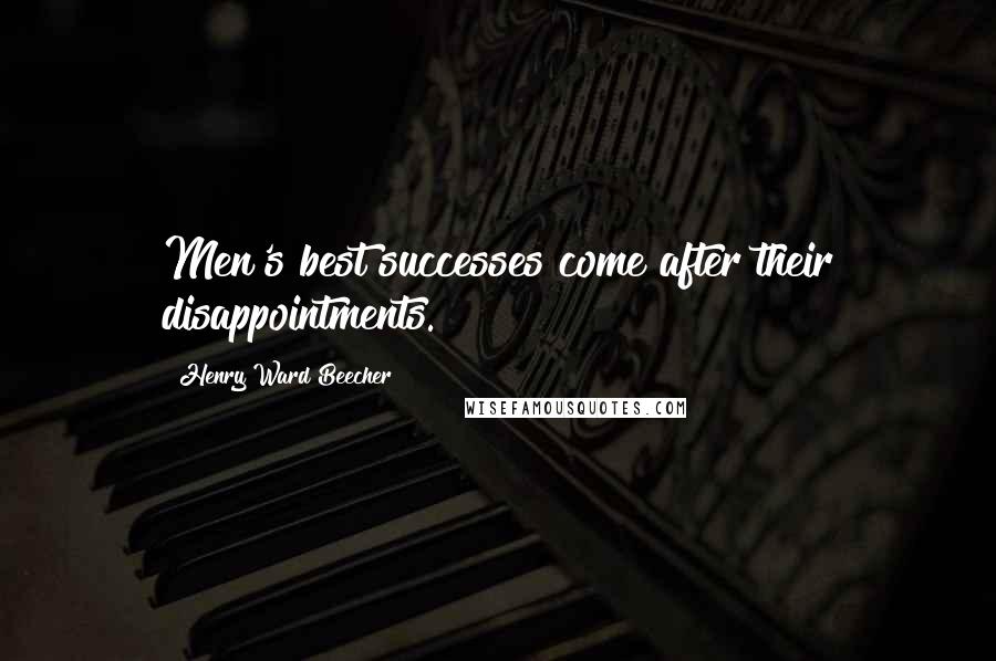 Henry Ward Beecher Quotes: Men's best successes come after their disappointments.