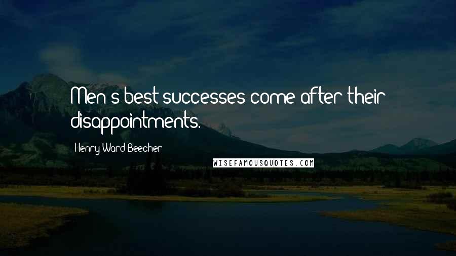 Henry Ward Beecher Quotes: Men's best successes come after their disappointments.