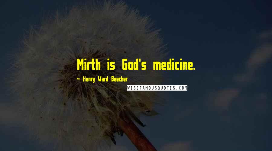 Henry Ward Beecher Quotes: Mirth is God's medicine.