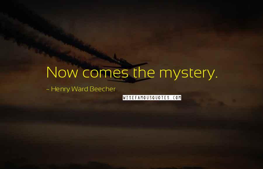 Henry Ward Beecher Quotes: Now comes the mystery.
