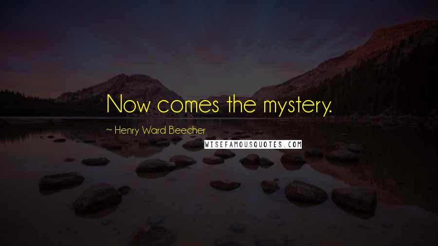 Henry Ward Beecher Quotes: Now comes the mystery.