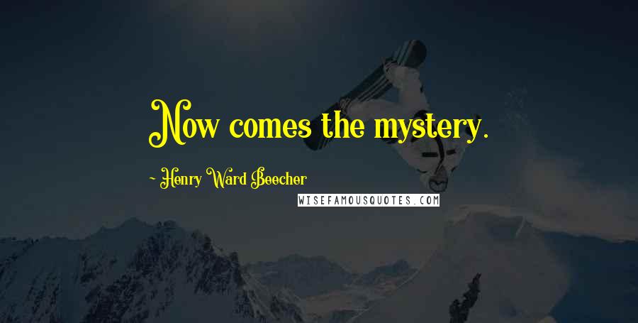 Henry Ward Beecher Quotes: Now comes the mystery.