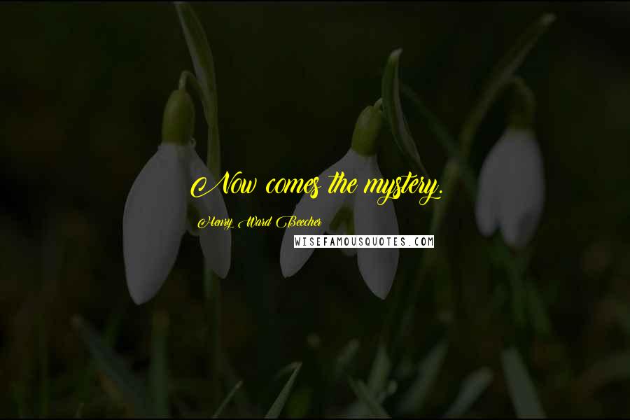 Henry Ward Beecher Quotes: Now comes the mystery.