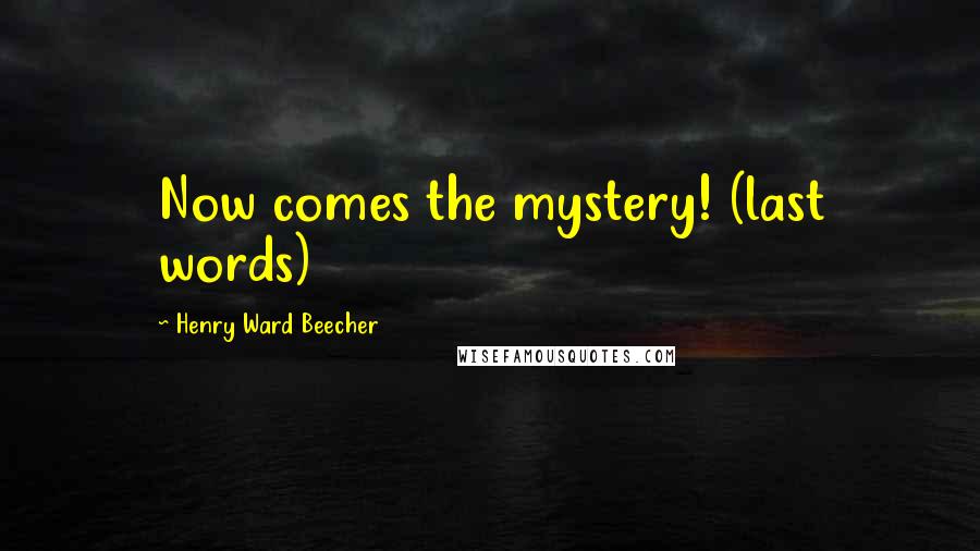 Henry Ward Beecher Quotes: Now comes the mystery! (last words)