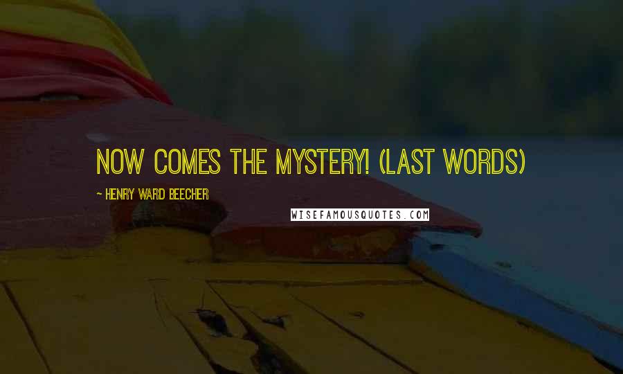 Henry Ward Beecher Quotes: Now comes the mystery! (last words)