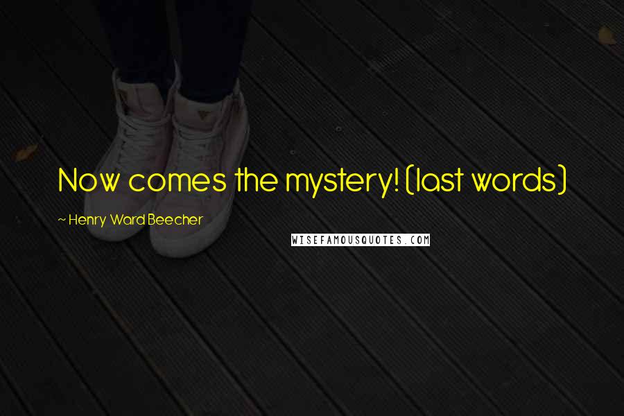 Henry Ward Beecher Quotes: Now comes the mystery! (last words)