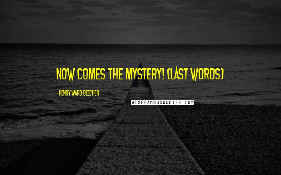 Henry Ward Beecher Quotes: Now comes the mystery! (last words)