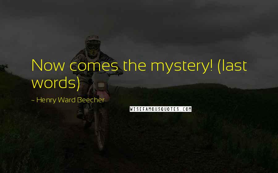 Henry Ward Beecher Quotes: Now comes the mystery! (last words)