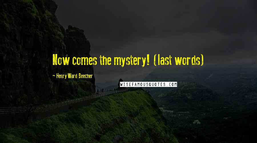 Henry Ward Beecher Quotes: Now comes the mystery! (last words)