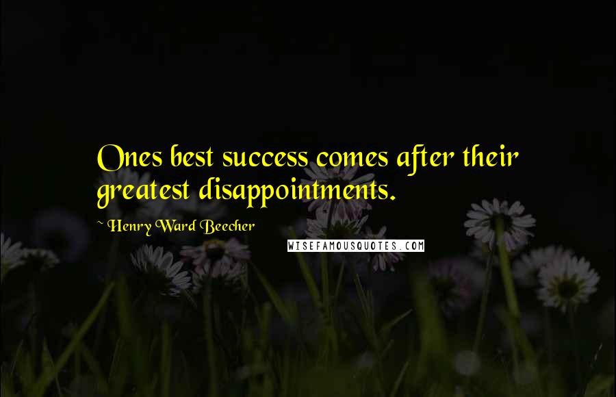 Henry Ward Beecher Quotes: Ones best success comes after their greatest disappointments.