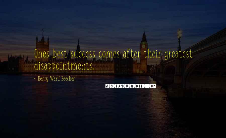 Henry Ward Beecher Quotes: Ones best success comes after their greatest disappointments.