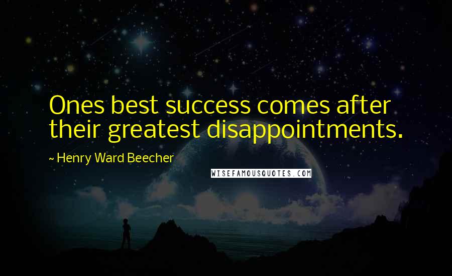 Henry Ward Beecher Quotes: Ones best success comes after their greatest disappointments.