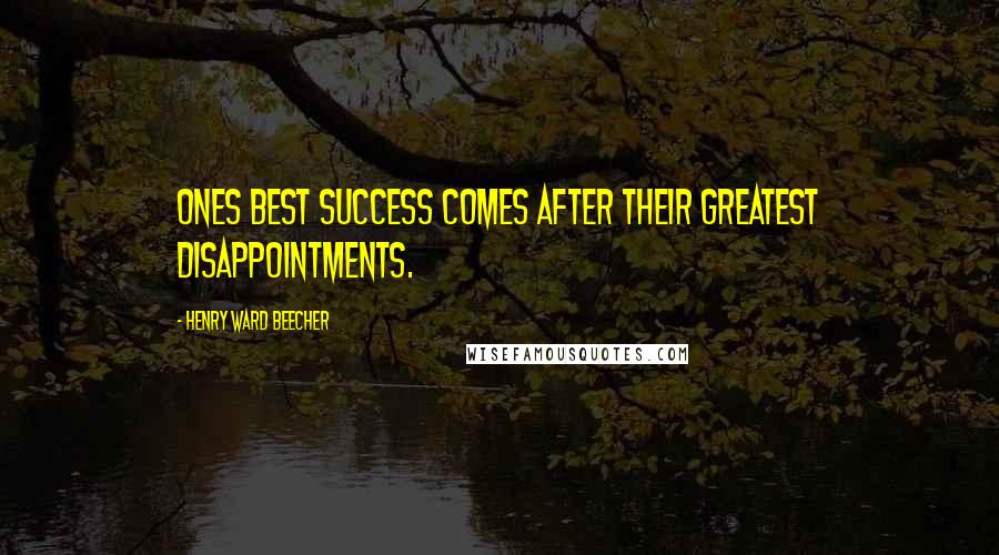 Henry Ward Beecher Quotes: Ones best success comes after their greatest disappointments.