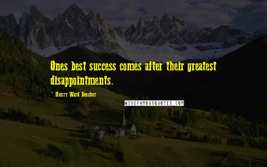 Henry Ward Beecher Quotes: Ones best success comes after their greatest disappointments.