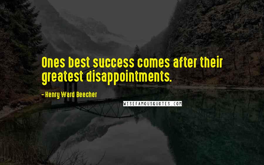 Henry Ward Beecher Quotes: Ones best success comes after their greatest disappointments.