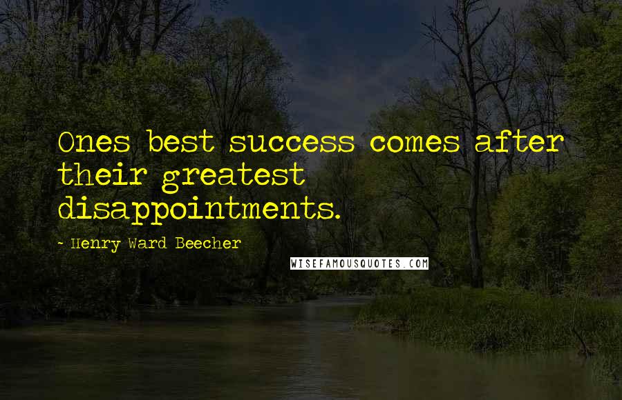 Henry Ward Beecher Quotes: Ones best success comes after their greatest disappointments.