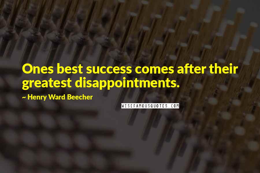 Henry Ward Beecher Quotes: Ones best success comes after their greatest disappointments.
