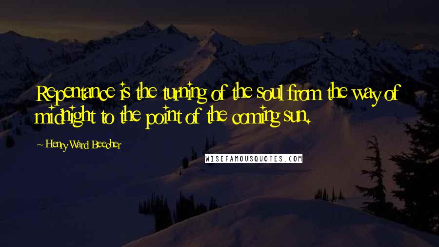 Henry Ward Beecher Quotes: Repentance is the turning of the soul from the way of midnight to the point of the coming sun.