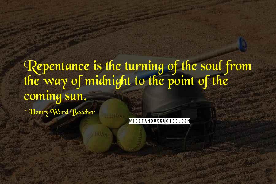 Henry Ward Beecher Quotes: Repentance is the turning of the soul from the way of midnight to the point of the coming sun.