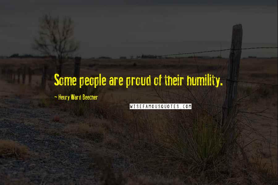 Henry Ward Beecher Quotes: Some people are proud of their humility.