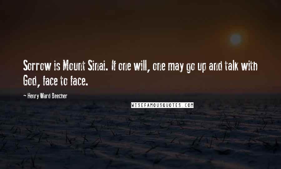 Henry Ward Beecher Quotes: Sorrow is Mount Sinai. If one will, one may go up and talk with God, face to face.