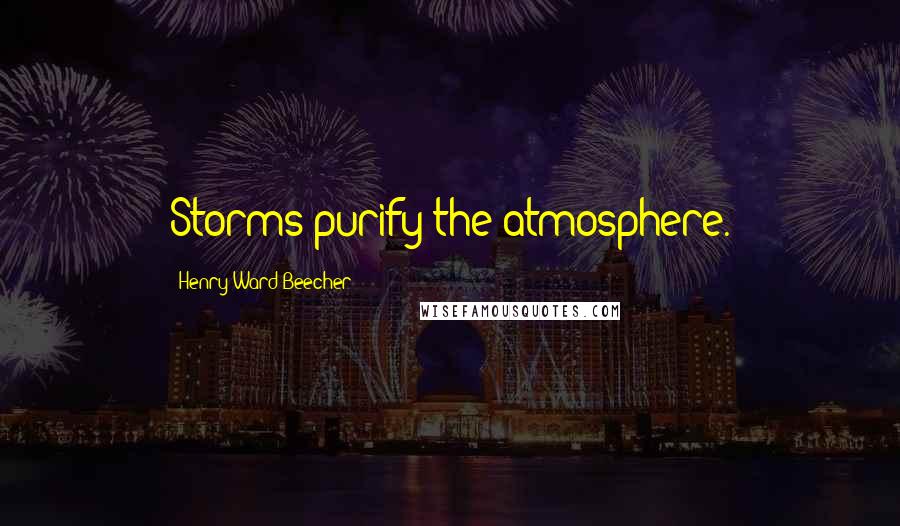 Henry Ward Beecher Quotes: Storms purify the atmosphere.