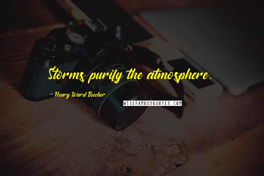 Henry Ward Beecher Quotes: Storms purify the atmosphere.