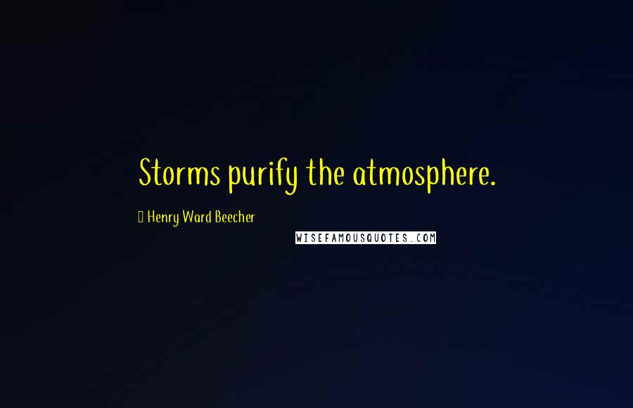 Henry Ward Beecher Quotes: Storms purify the atmosphere.