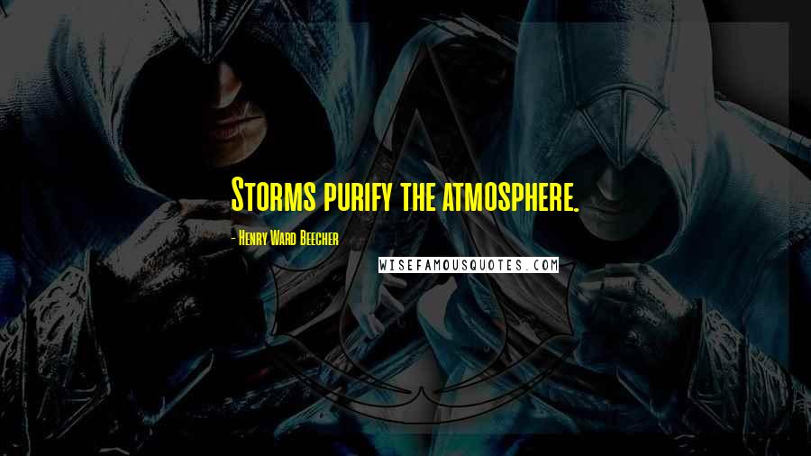 Henry Ward Beecher Quotes: Storms purify the atmosphere.