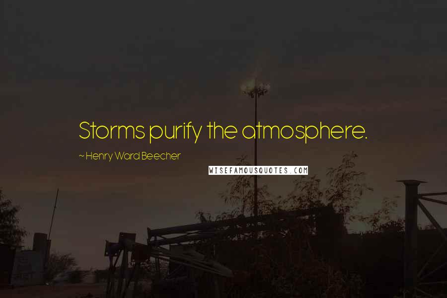 Henry Ward Beecher Quotes: Storms purify the atmosphere.