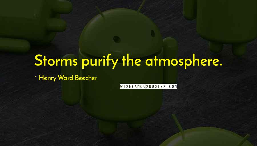 Henry Ward Beecher Quotes: Storms purify the atmosphere.