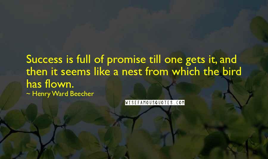 Henry Ward Beecher Quotes: Success is full of promise till one gets it, and then it seems like a nest from which the bird has flown.