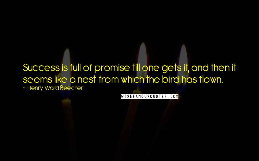 Henry Ward Beecher Quotes: Success is full of promise till one gets it, and then it seems like a nest from which the bird has flown.