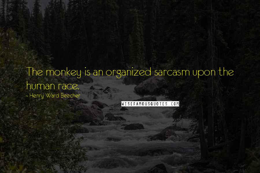 Henry Ward Beecher Quotes: The monkey is an organized sarcasm upon the human race.
